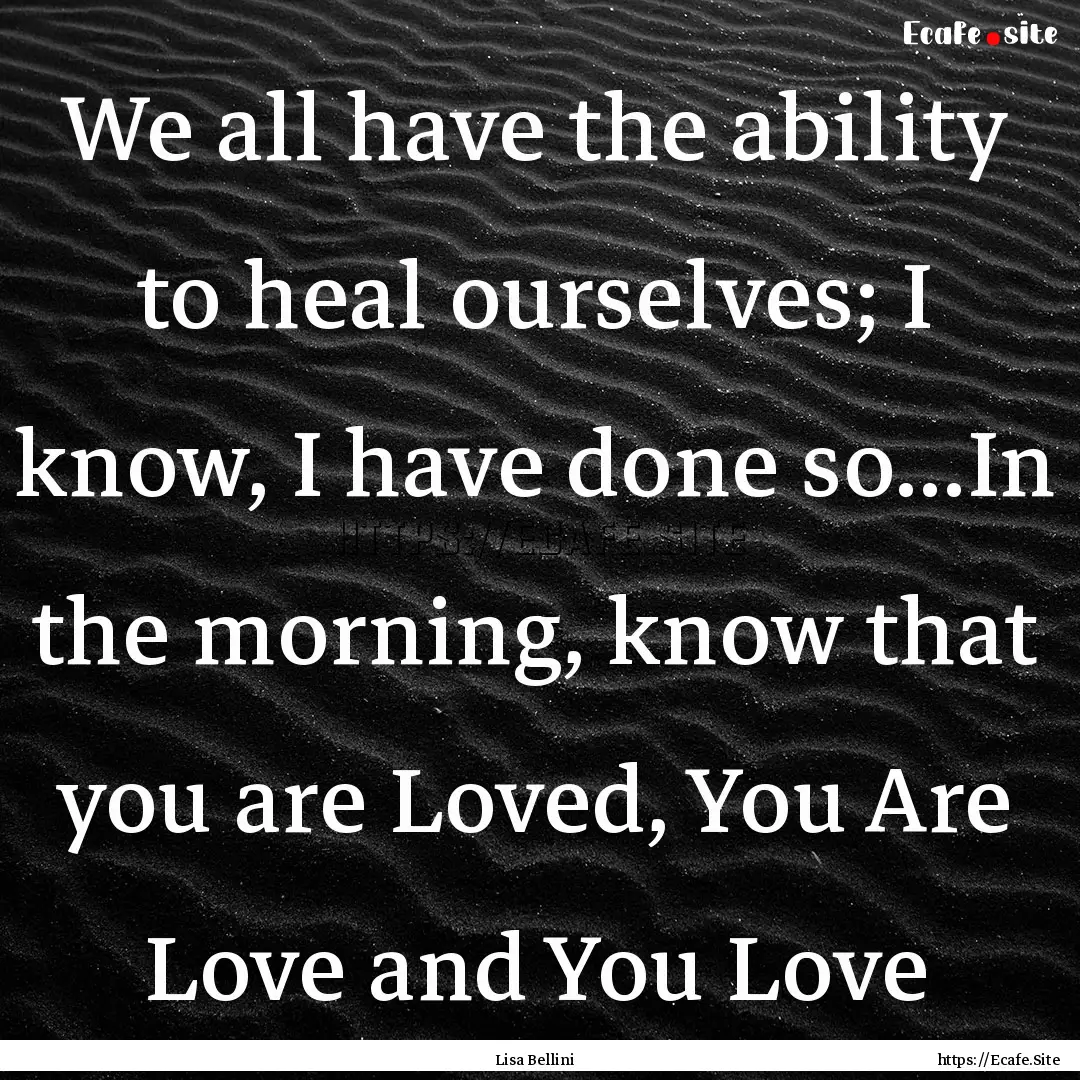 We all have the ability to heal ourselves;.... : Quote by Lisa Bellini