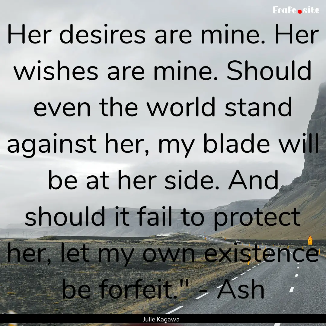 Her desires are mine. Her wishes are mine..... : Quote by Julie Kagawa