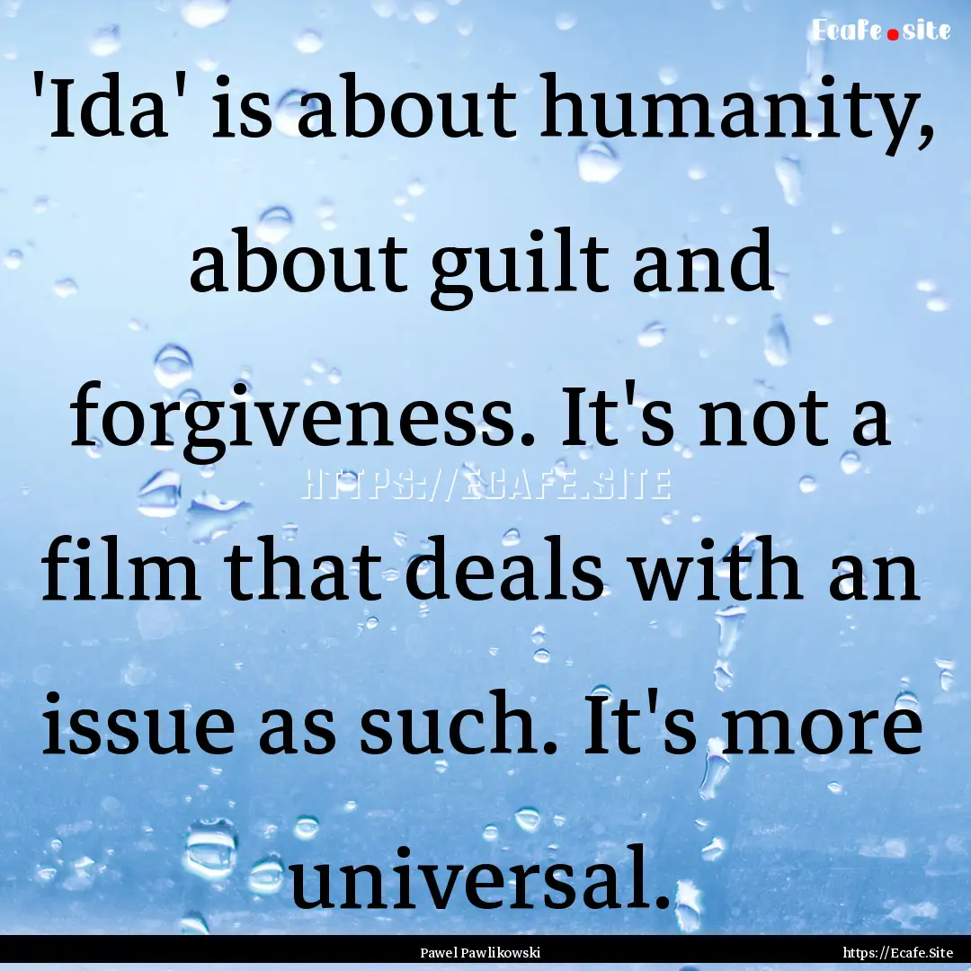 'Ida' is about humanity, about guilt and.... : Quote by Pawel Pawlikowski