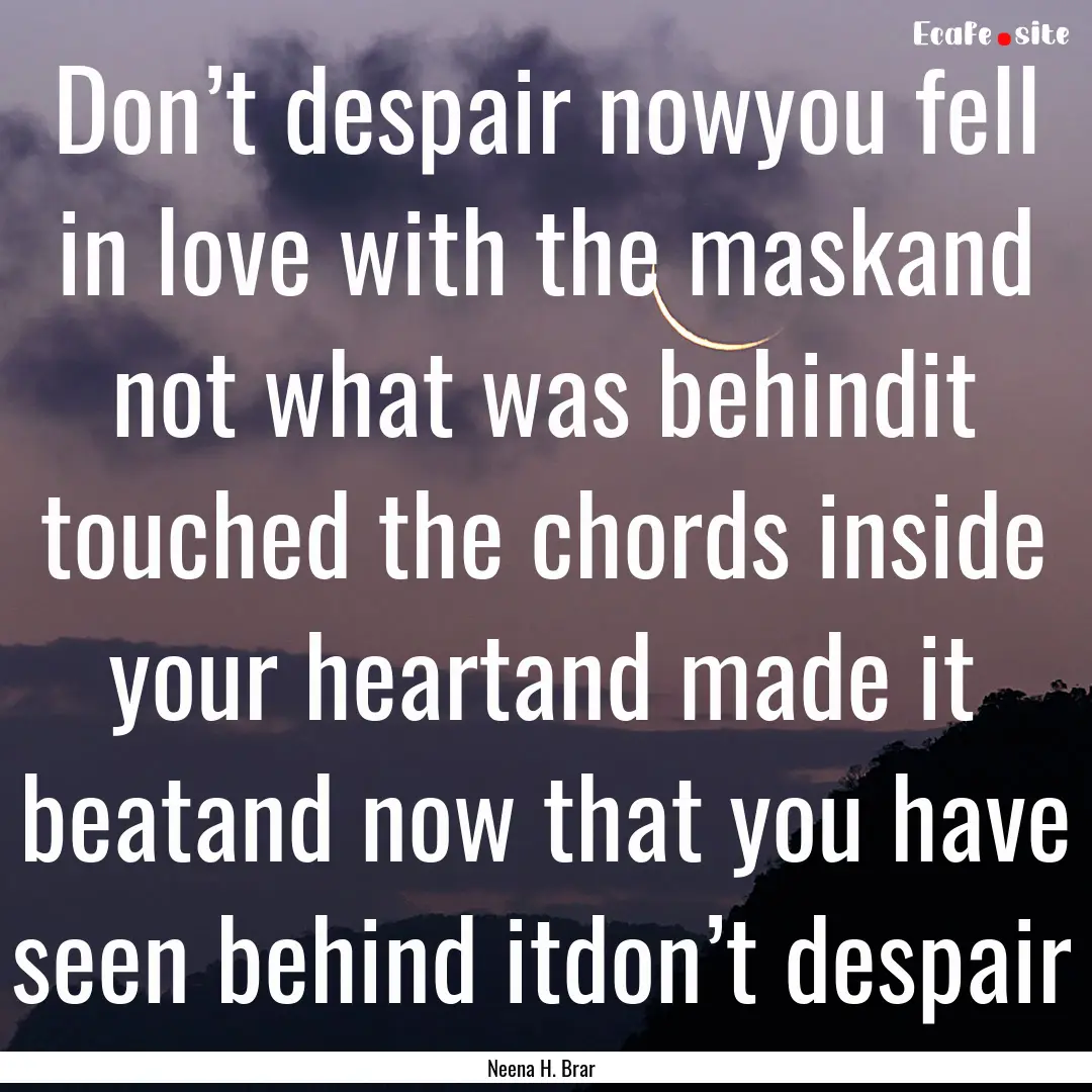 Don’t despair nowyou fell in love with.... : Quote by Neena H. Brar