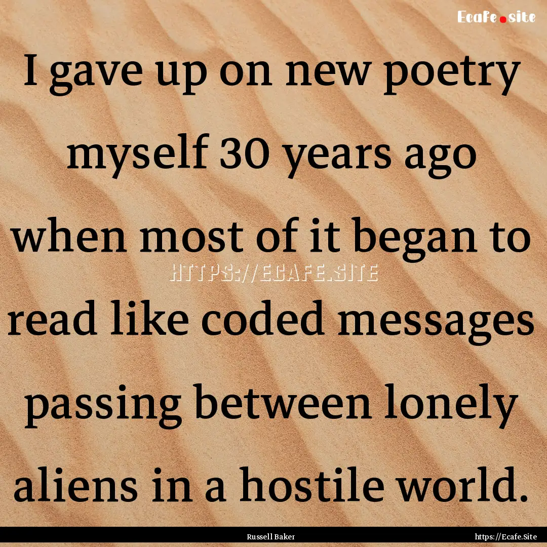 I gave up on new poetry myself 30 years ago.... : Quote by Russell Baker