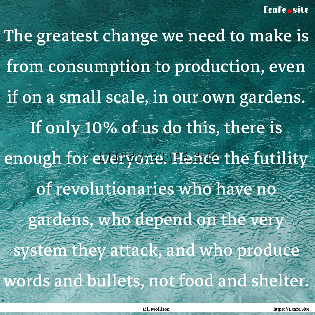 The greatest change we need to make is from.... : Quote by Bill Mollison