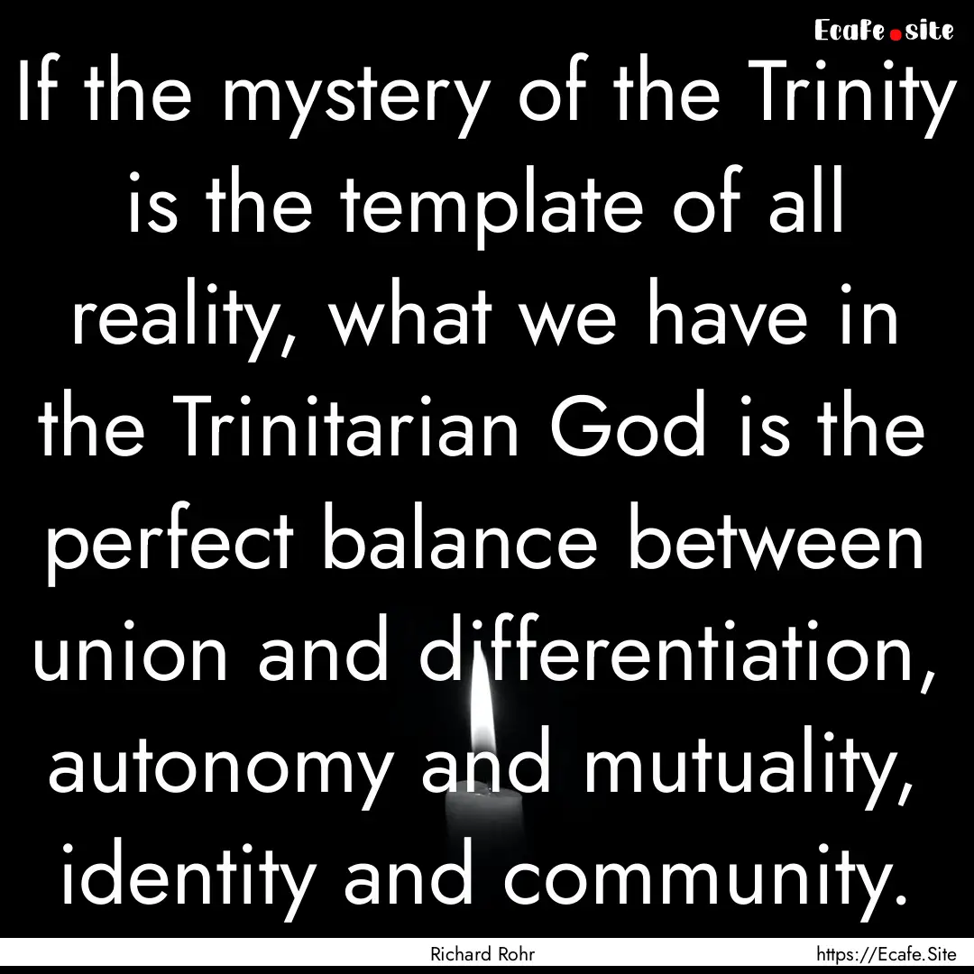 If the mystery of the Trinity is the template.... : Quote by Richard Rohr