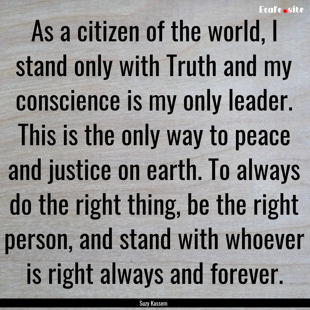 As a citizen of the world, I stand only with.... : Quote by Suzy Kassem