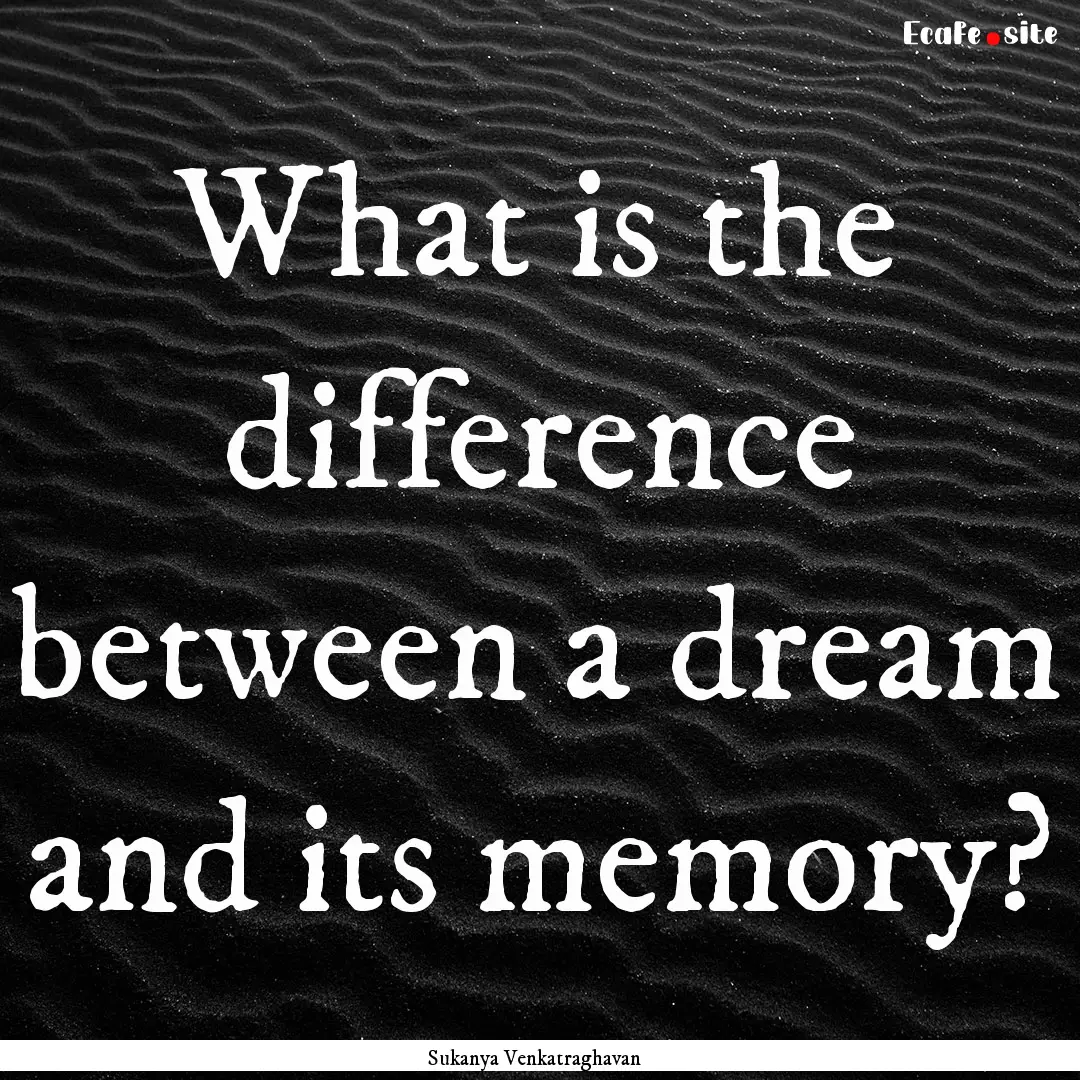 What is the difference between a dream and.... : Quote by Sukanya Venkatraghavan