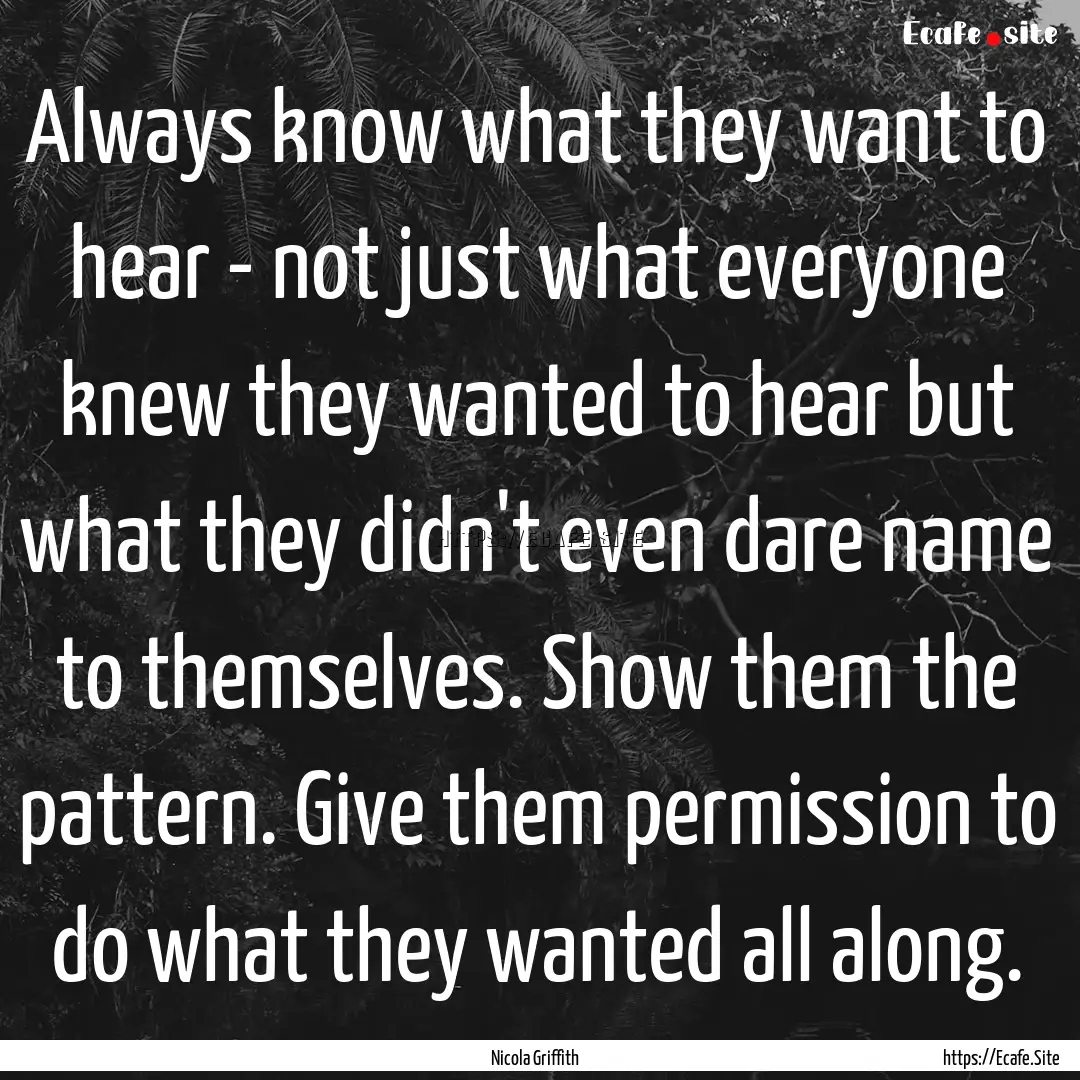 Always know what they want to hear - not.... : Quote by Nicola Griffith