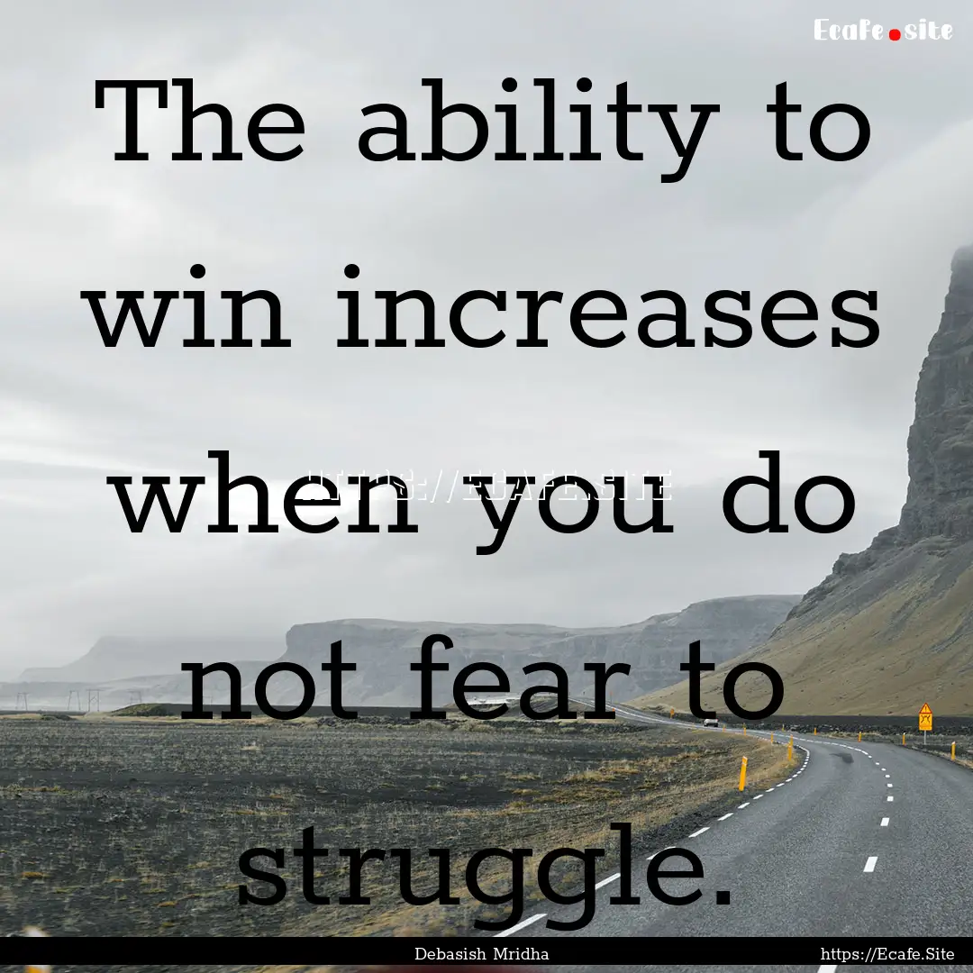 The ability to win increases when you do.... : Quote by Debasish Mridha