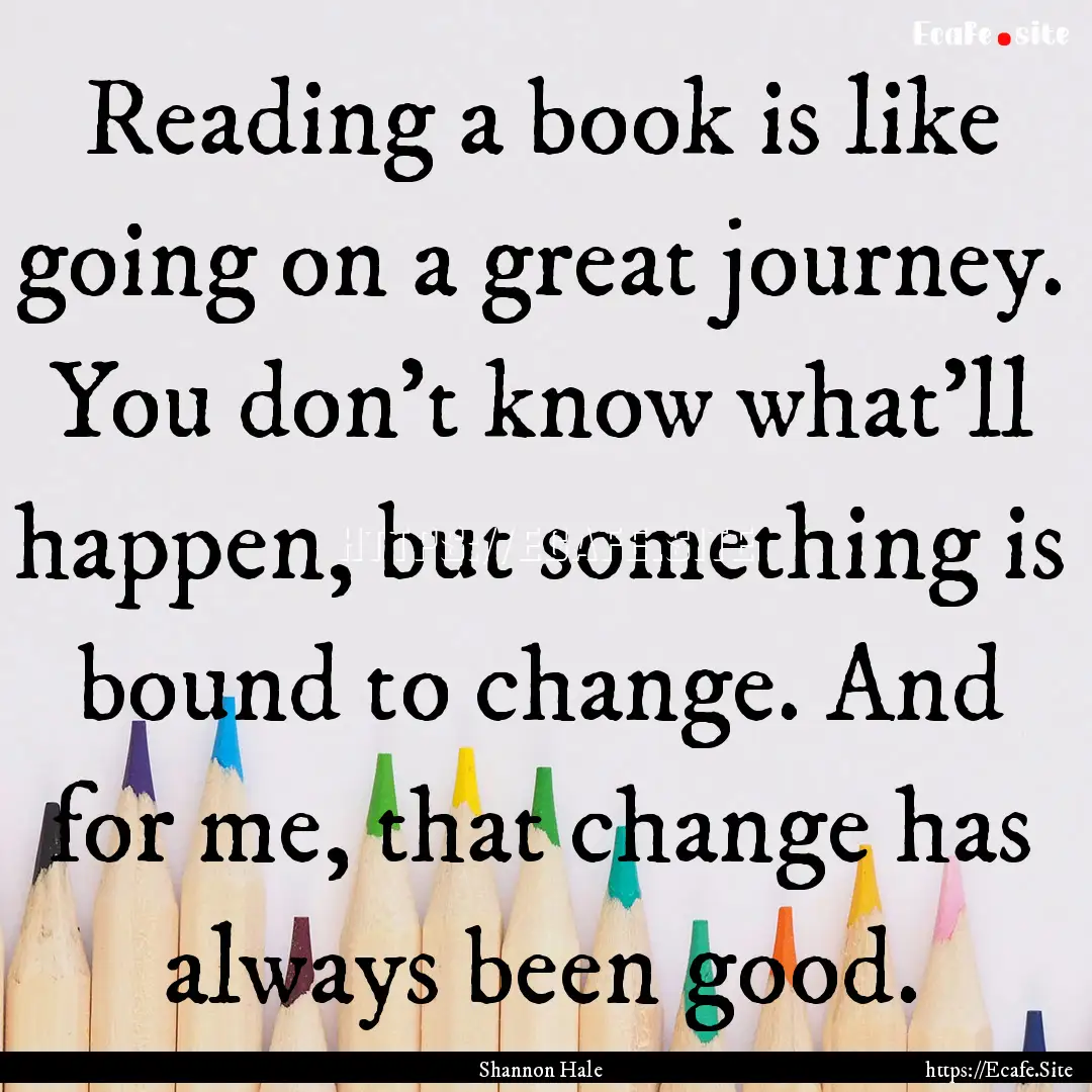 Reading a book is like going on a great journey..... : Quote by Shannon Hale