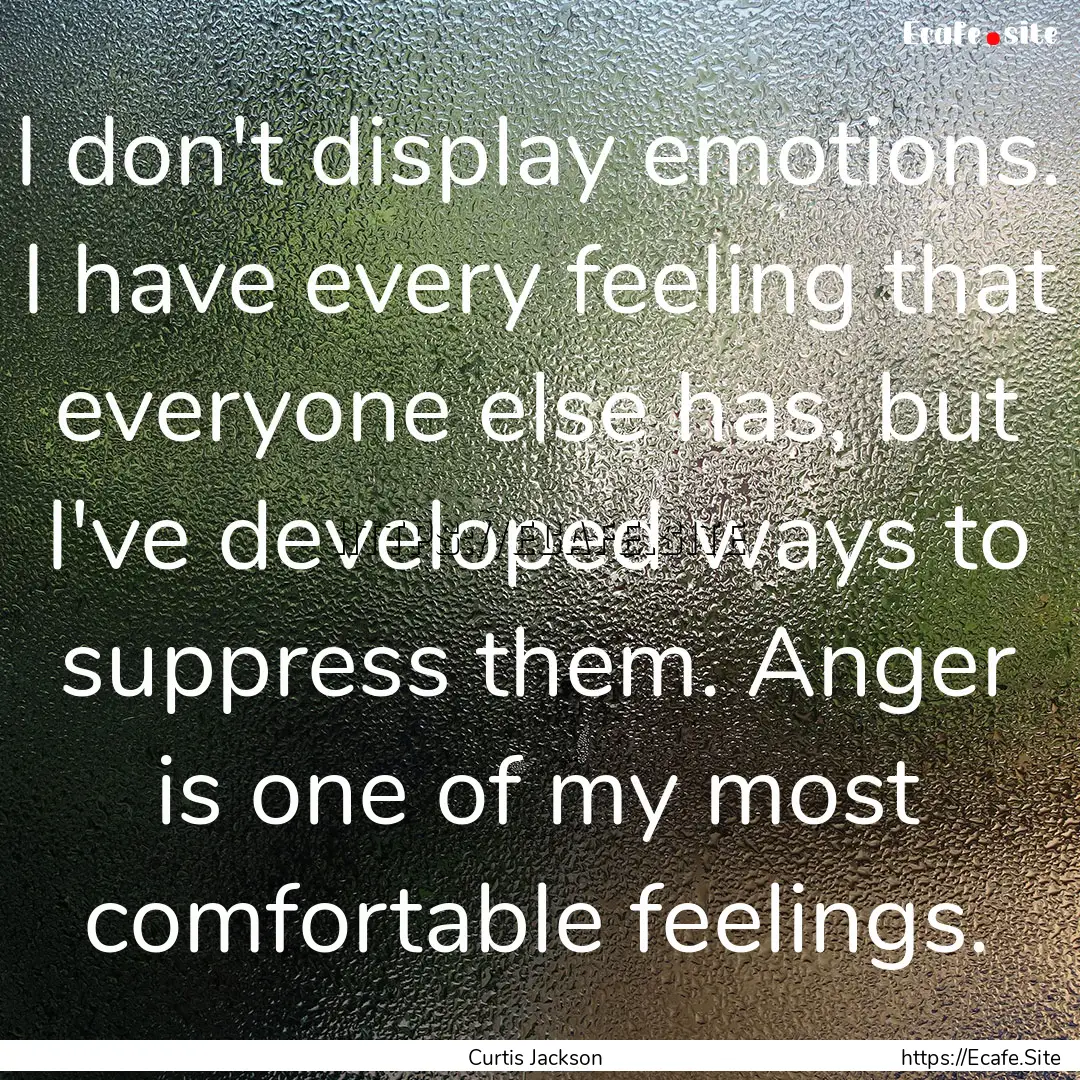 I don't display emotions. I have every feeling.... : Quote by Curtis Jackson