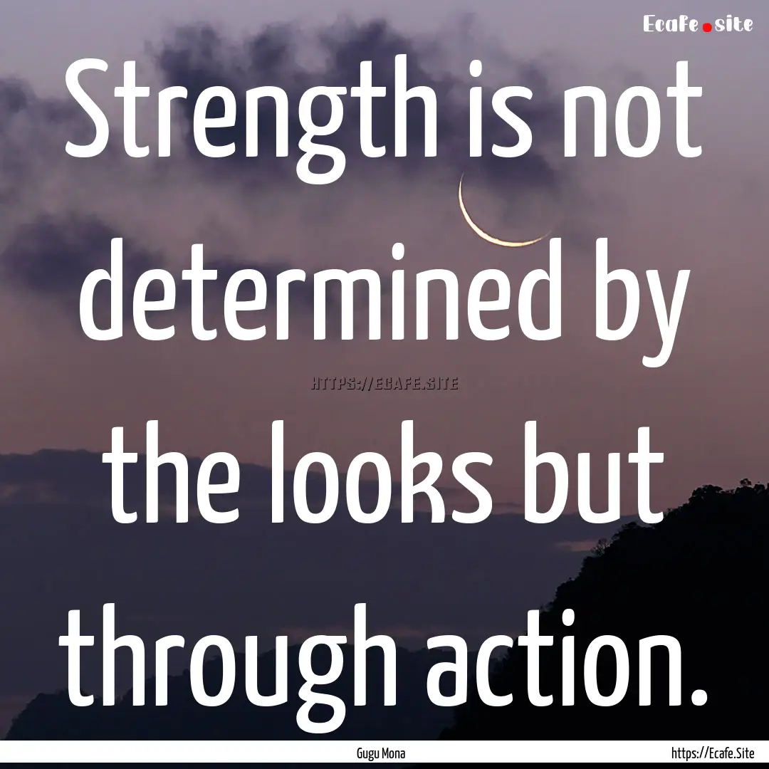 Strength is not determined by the looks but.... : Quote by Gugu Mona