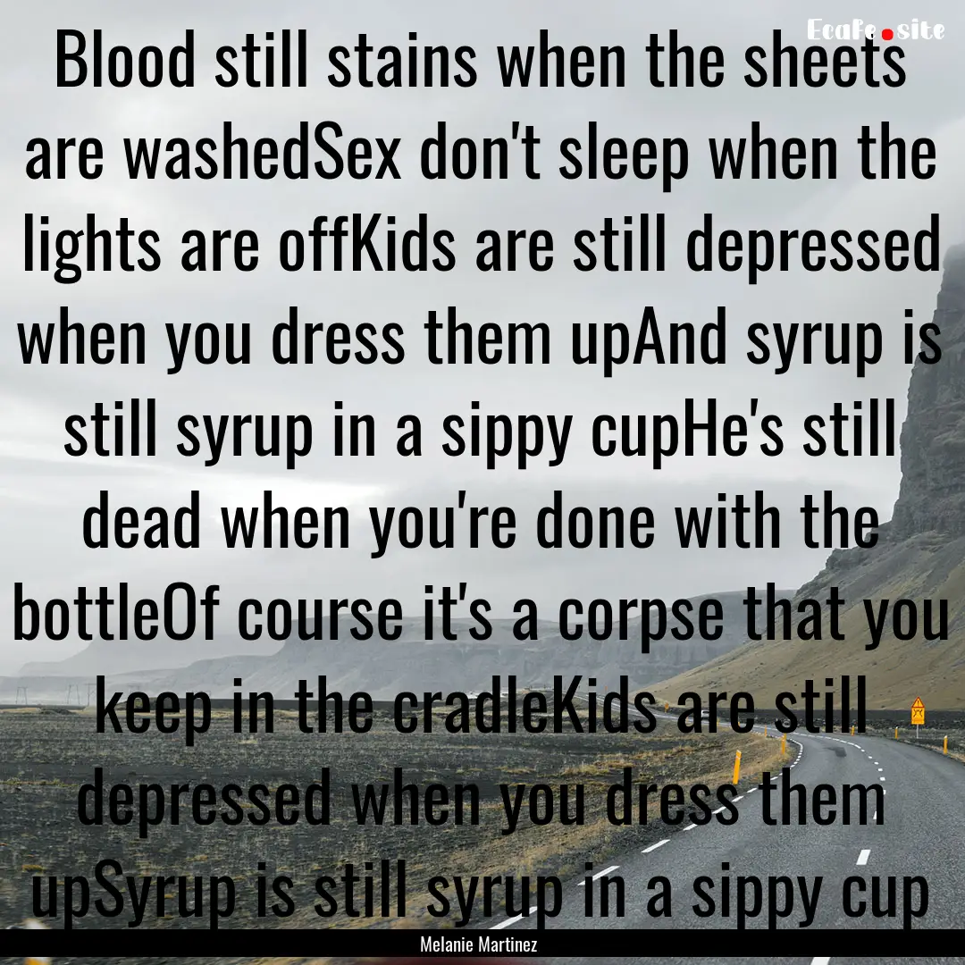 Blood still stains when the sheets are washedSex.... : Quote by Melanie Martinez