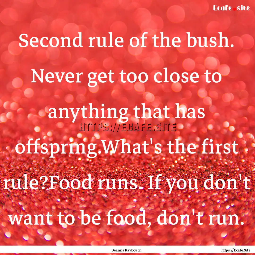 Second rule of the bush. Never get too close.... : Quote by Deanna Raybourn