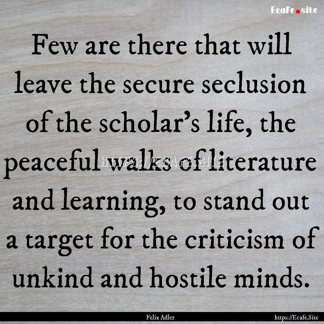 Few are there that will leave the secure.... : Quote by Felix Adler