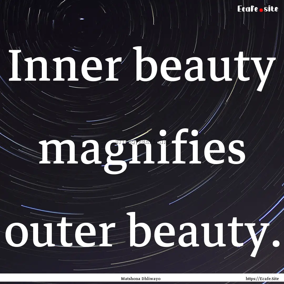 Inner beauty magnifies outer beauty. : Quote by Matshona Dhliwayo