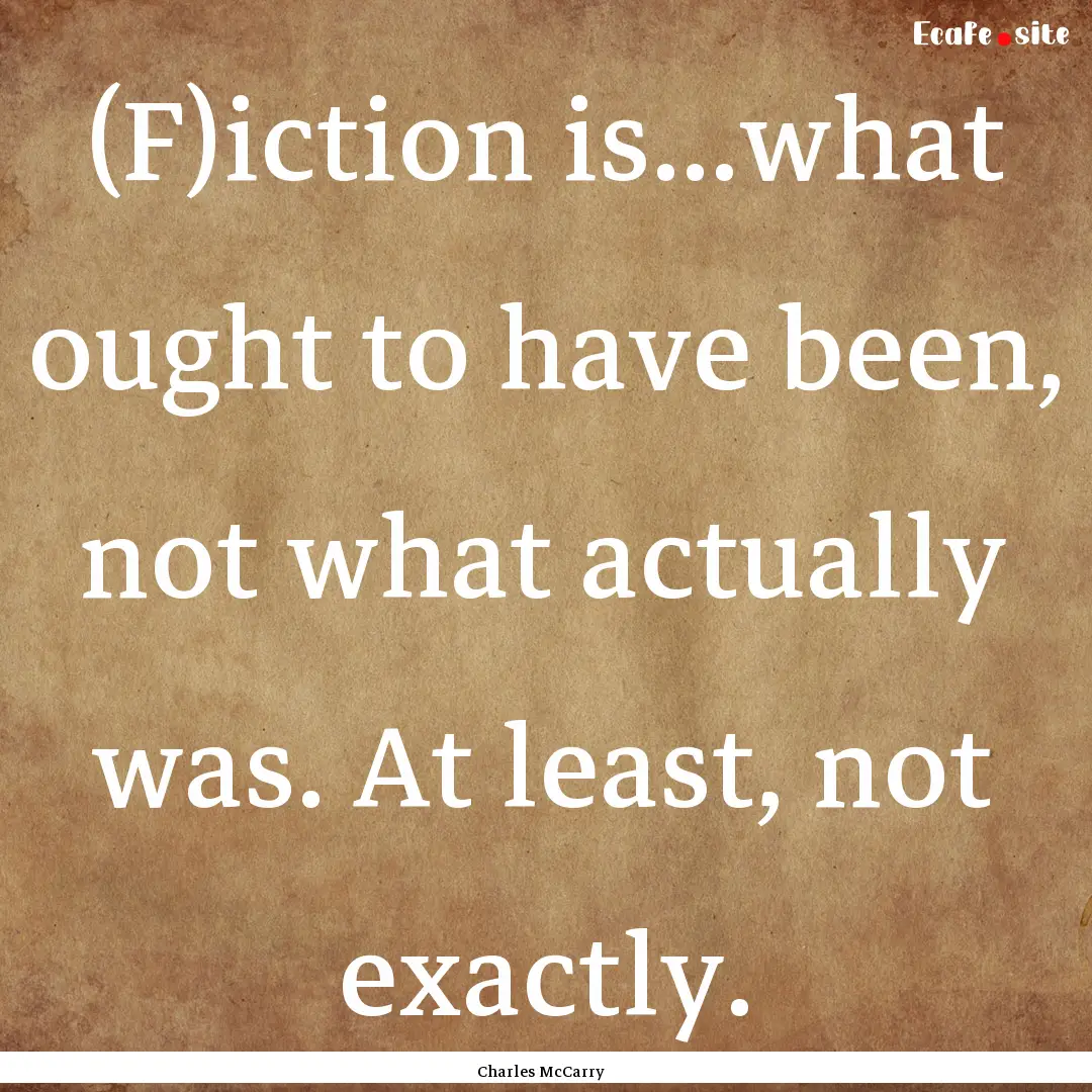 (F)iction is...what ought to have been, not.... : Quote by Charles McCarry