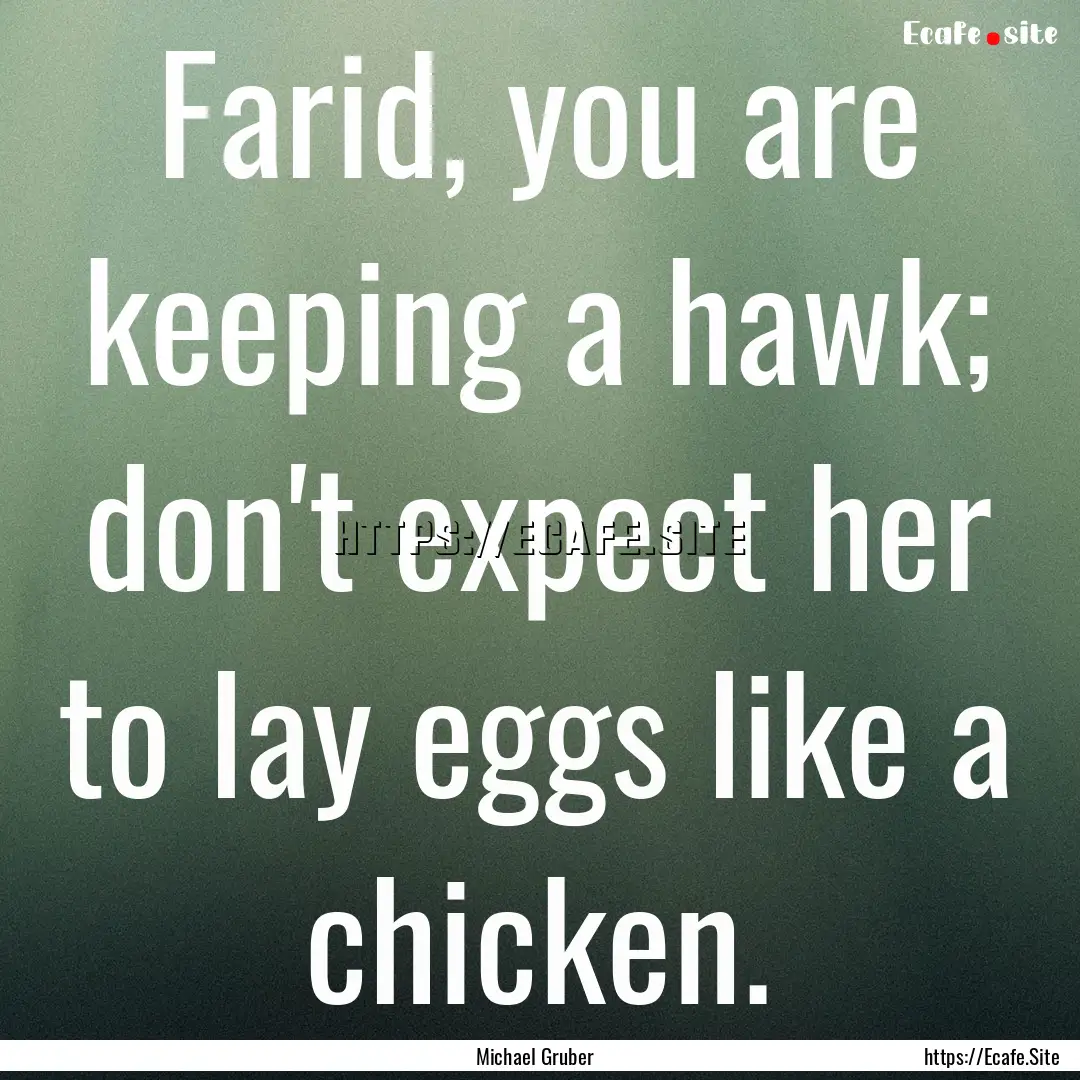 Farid, you are keeping a hawk; don't expect.... : Quote by Michael Gruber