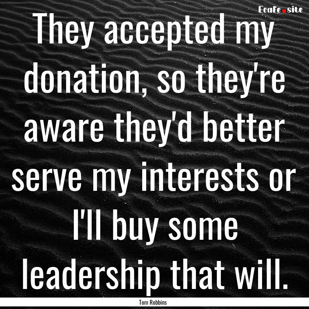 They accepted my donation, so they're aware.... : Quote by Tom Robbins