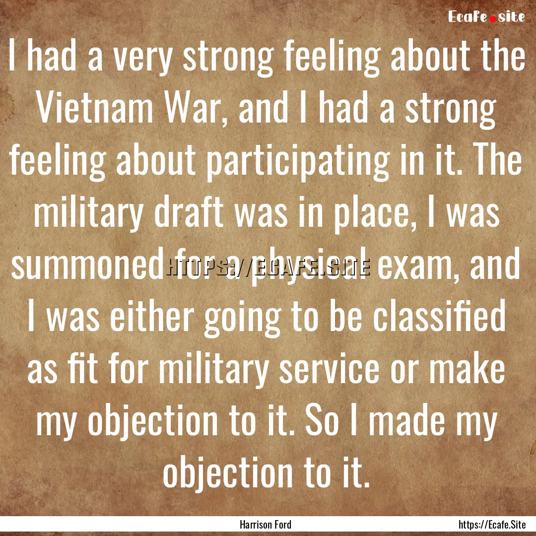 I had a very strong feeling about the Vietnam.... : Quote by Harrison Ford