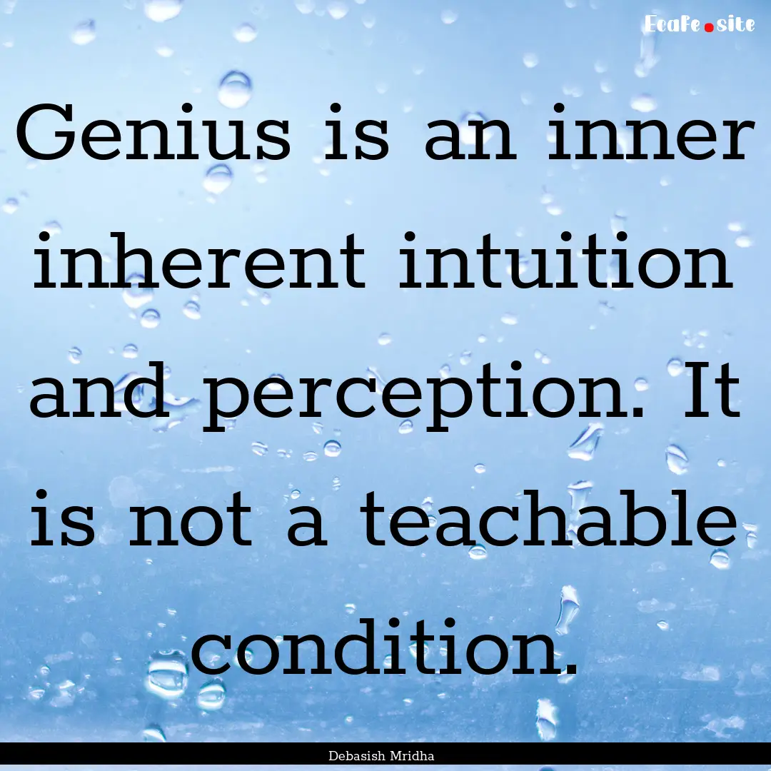 Genius is an inner inherent intuition and.... : Quote by Debasish Mridha