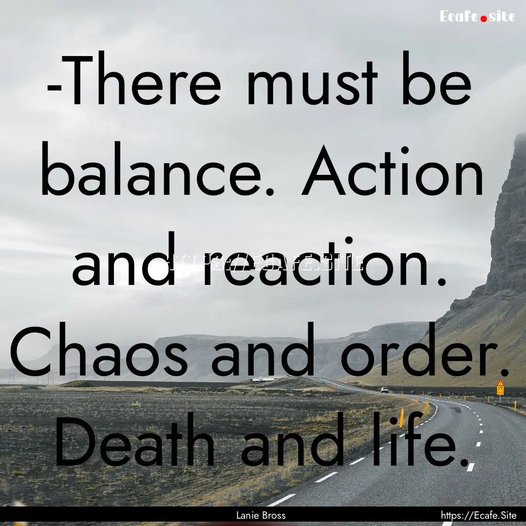 -There must be balance. Action and reaction..... : Quote by Lanie Bross