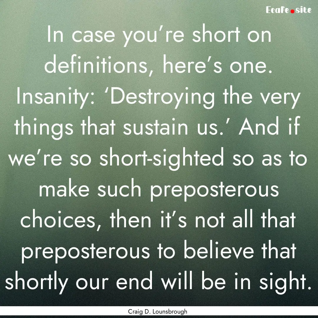 In case you’re short on definitions, here’s.... : Quote by Craig D. Lounsbrough