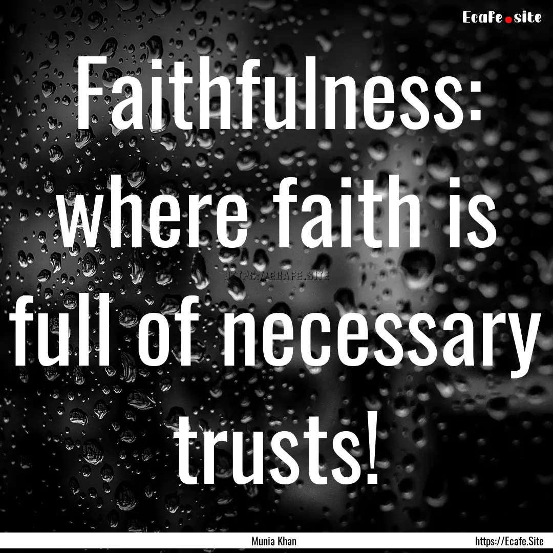 Faithfulness: where faith is full of necessary.... : Quote by Munia Khan