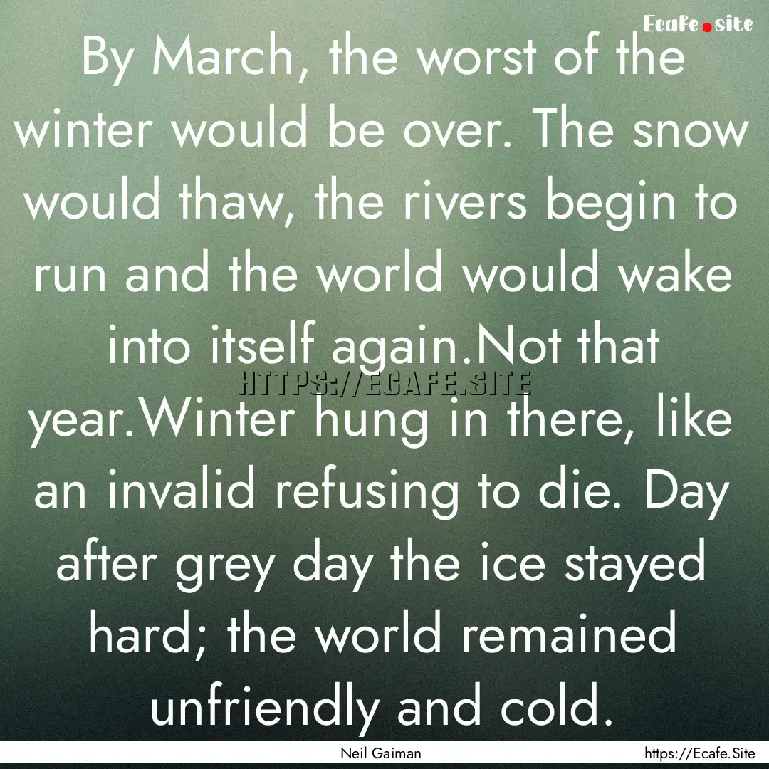 By March, the worst of the winter would be.... : Quote by Neil Gaiman