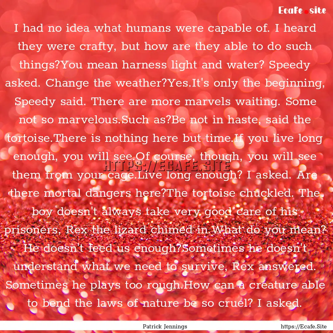 I had no idea what humans were capable of..... : Quote by Patrick Jennings