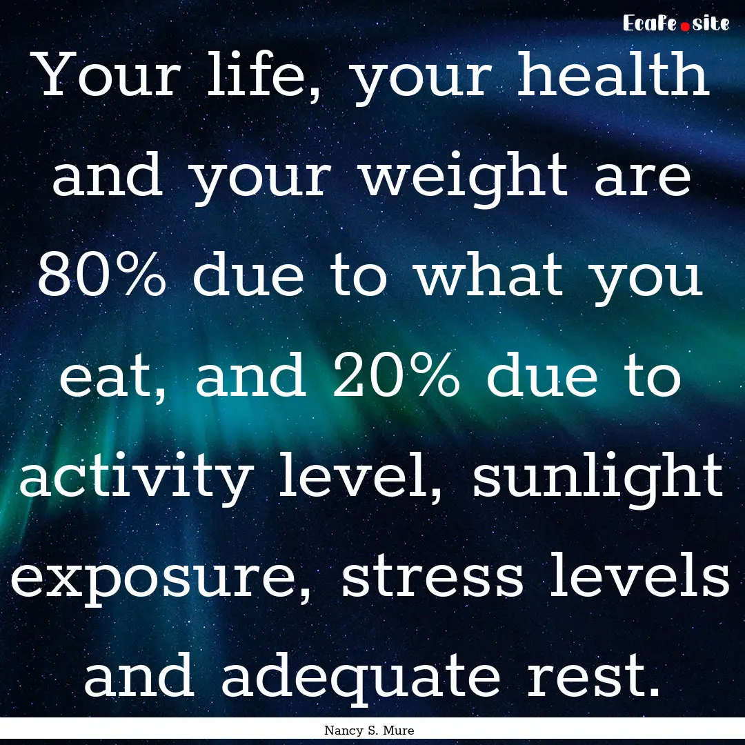 Your life, your health and your weight are.... : Quote by Nancy S. Mure