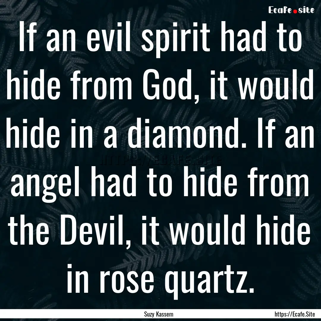 If an evil spirit had to hide from God, it.... : Quote by Suzy Kassem