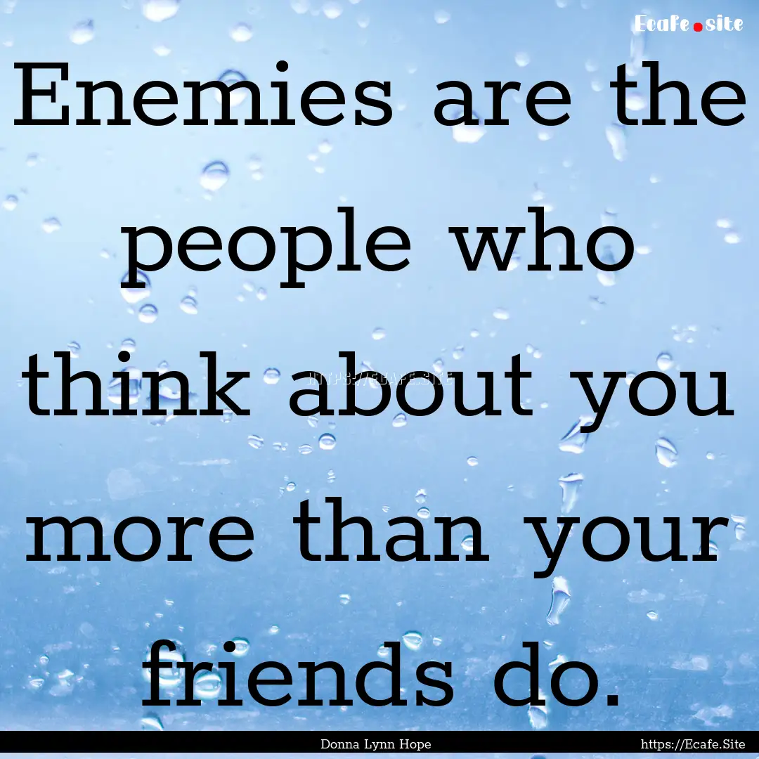 Enemies are the people who think about you.... : Quote by Donna Lynn Hope