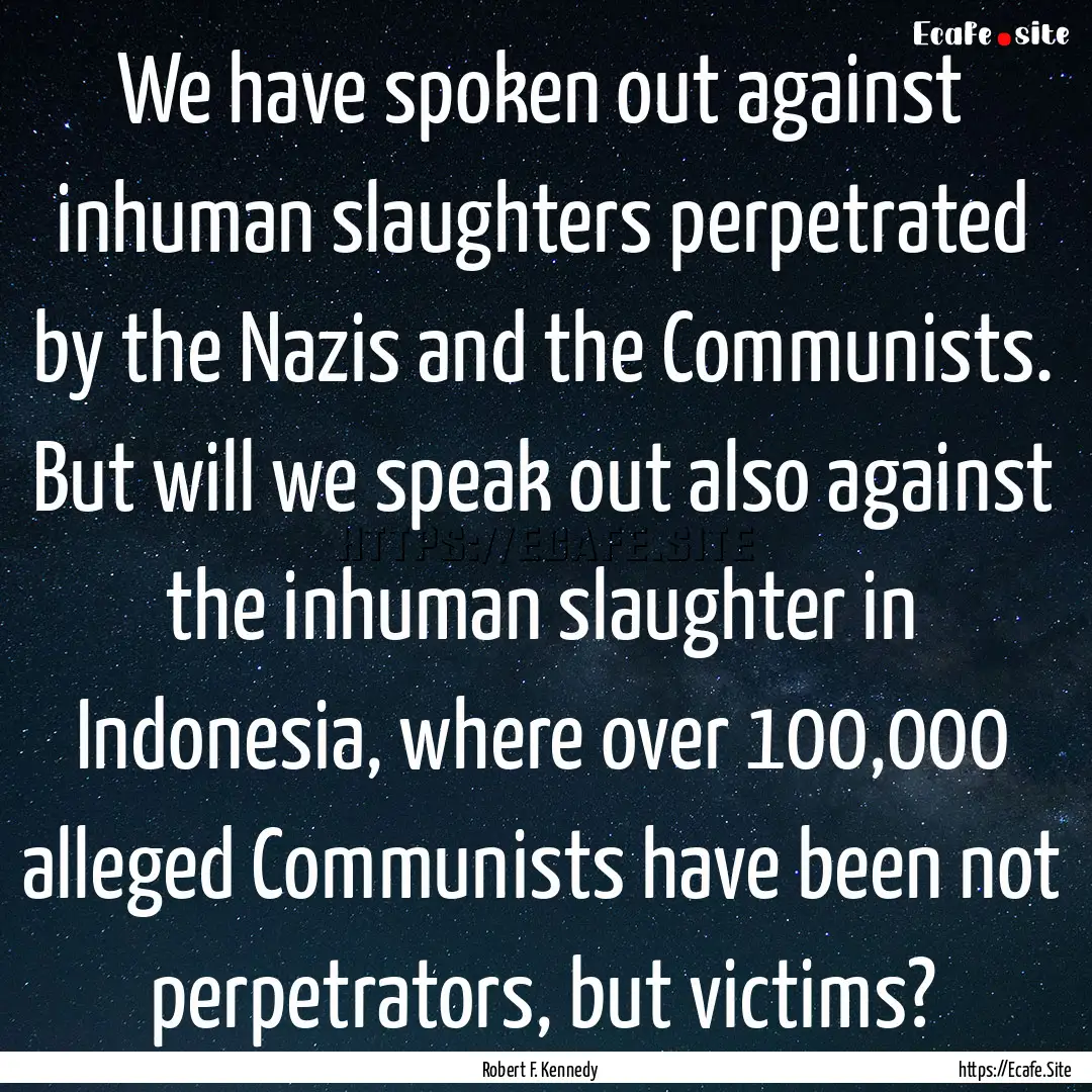 We have spoken out against inhuman slaughters.... : Quote by Robert F. Kennedy