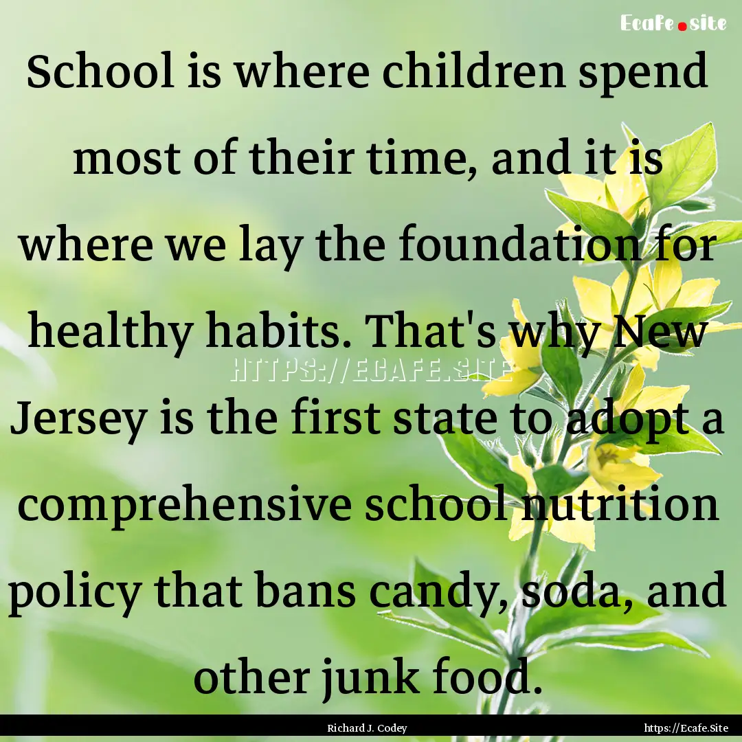 School is where children spend most of their.... : Quote by Richard J. Codey