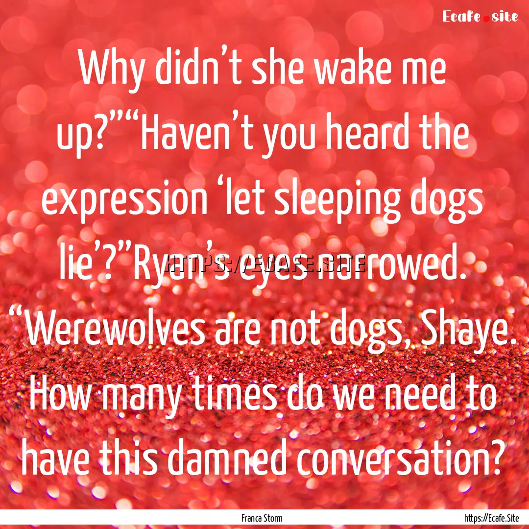 Why didn’t she wake me up?”“Haven’t.... : Quote by Franca Storm