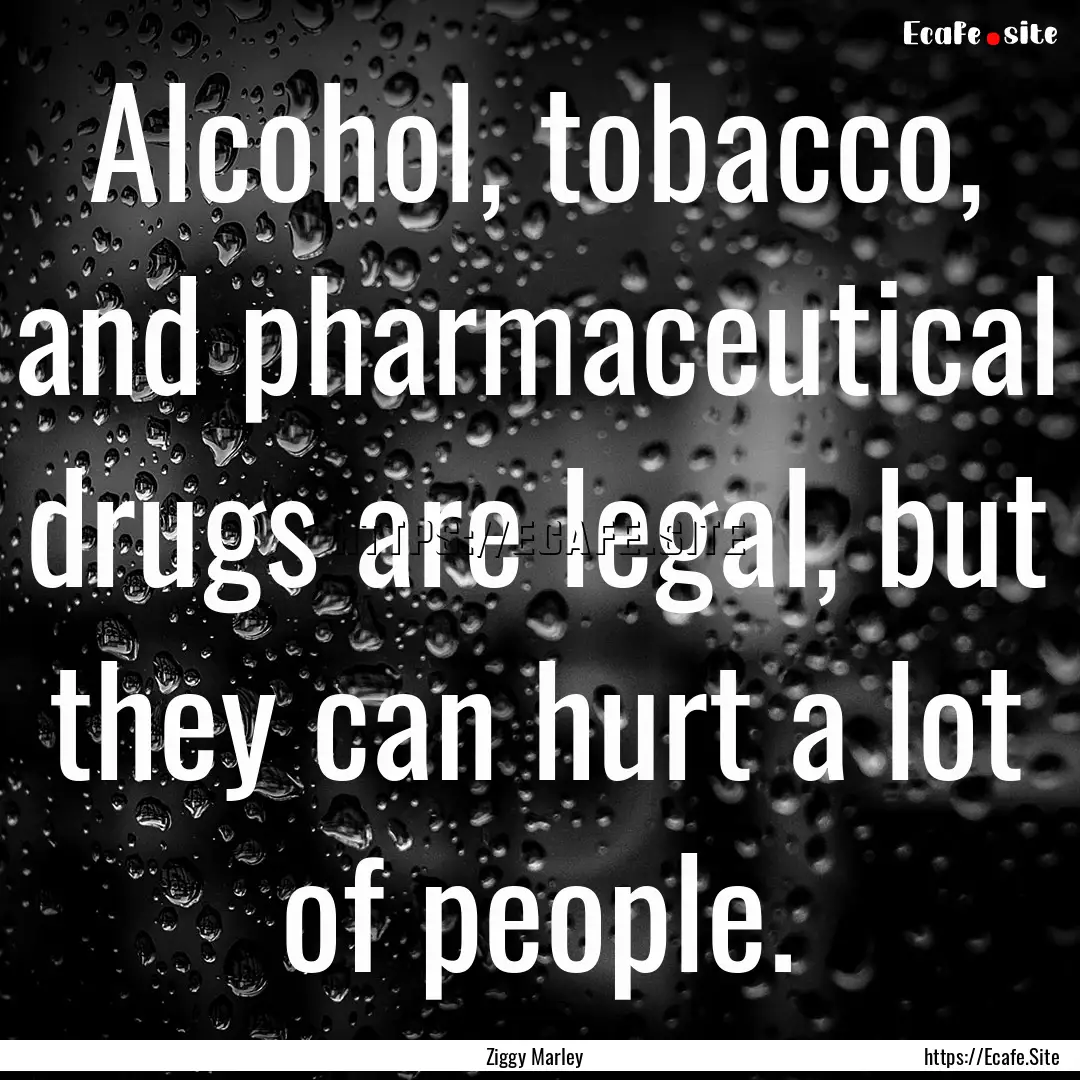 Alcohol, tobacco, and pharmaceutical drugs.... : Quote by Ziggy Marley