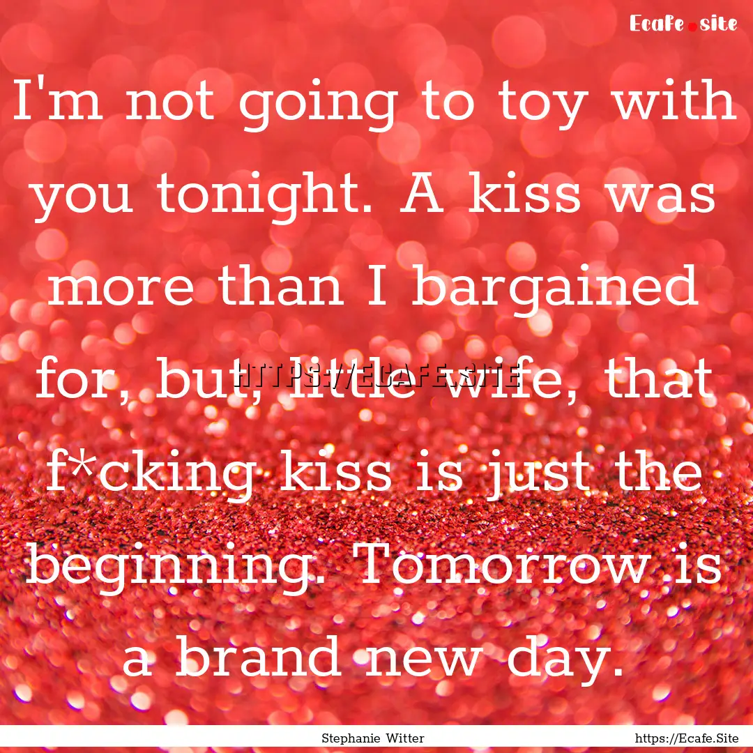 I'm not going to toy with you tonight. A.... : Quote by Stephanie Witter