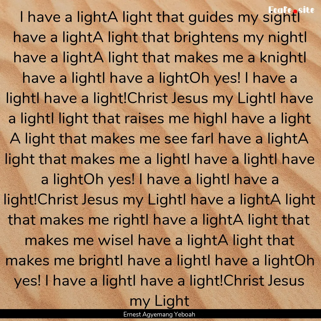 I have a lightA light that guides my sightI.... : Quote by Ernest Agyemang Yeboah