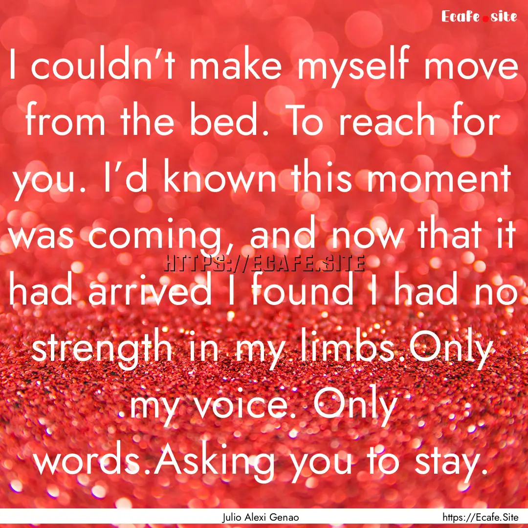 I couldn’t make myself move from the bed..... : Quote by Julio Alexi Genao