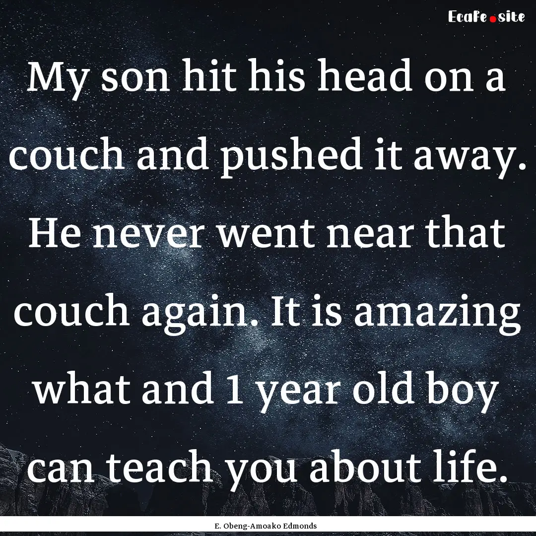 My son hit his head on a couch and pushed.... : Quote by E. Obeng-Amoako Edmonds