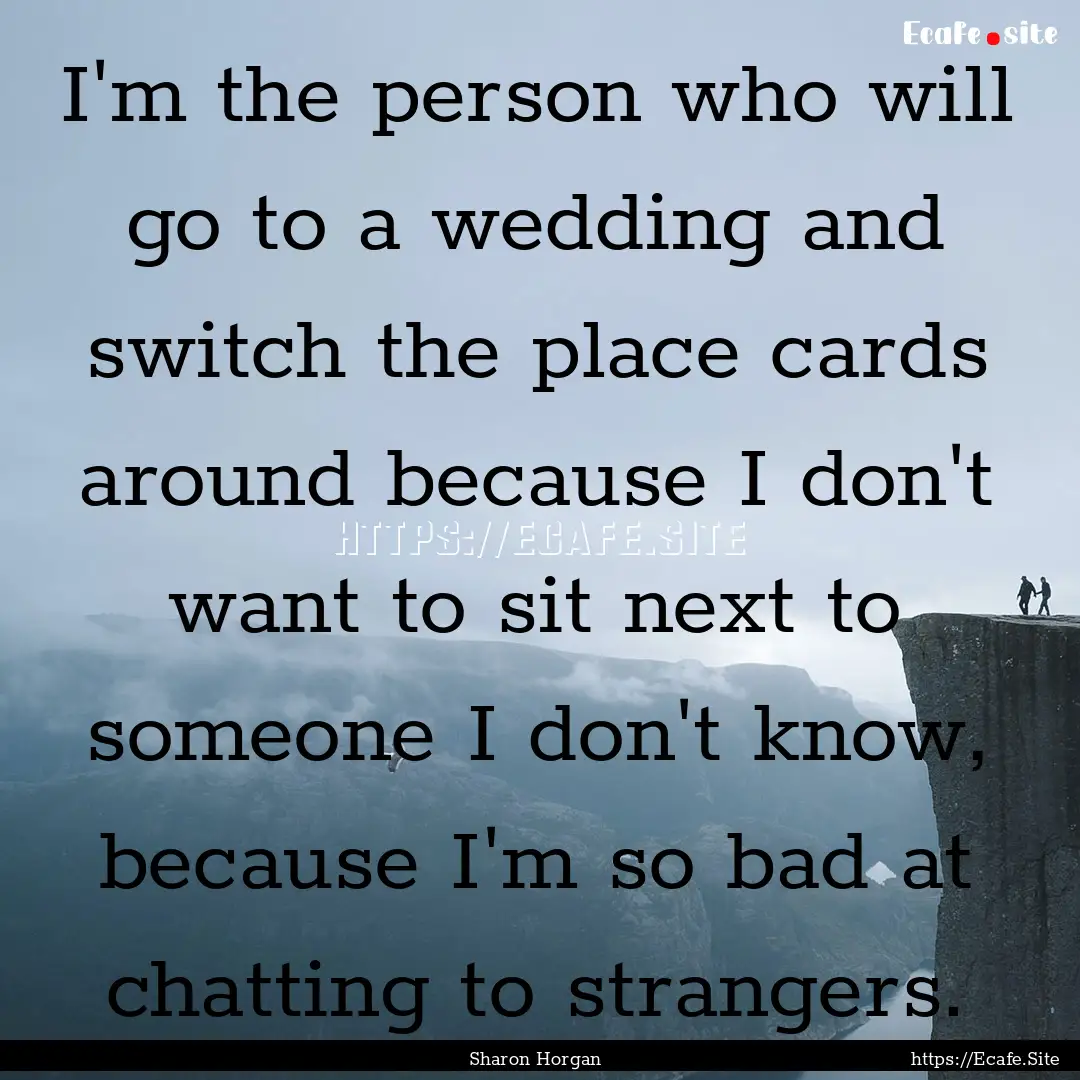 I'm the person who will go to a wedding and.... : Quote by Sharon Horgan