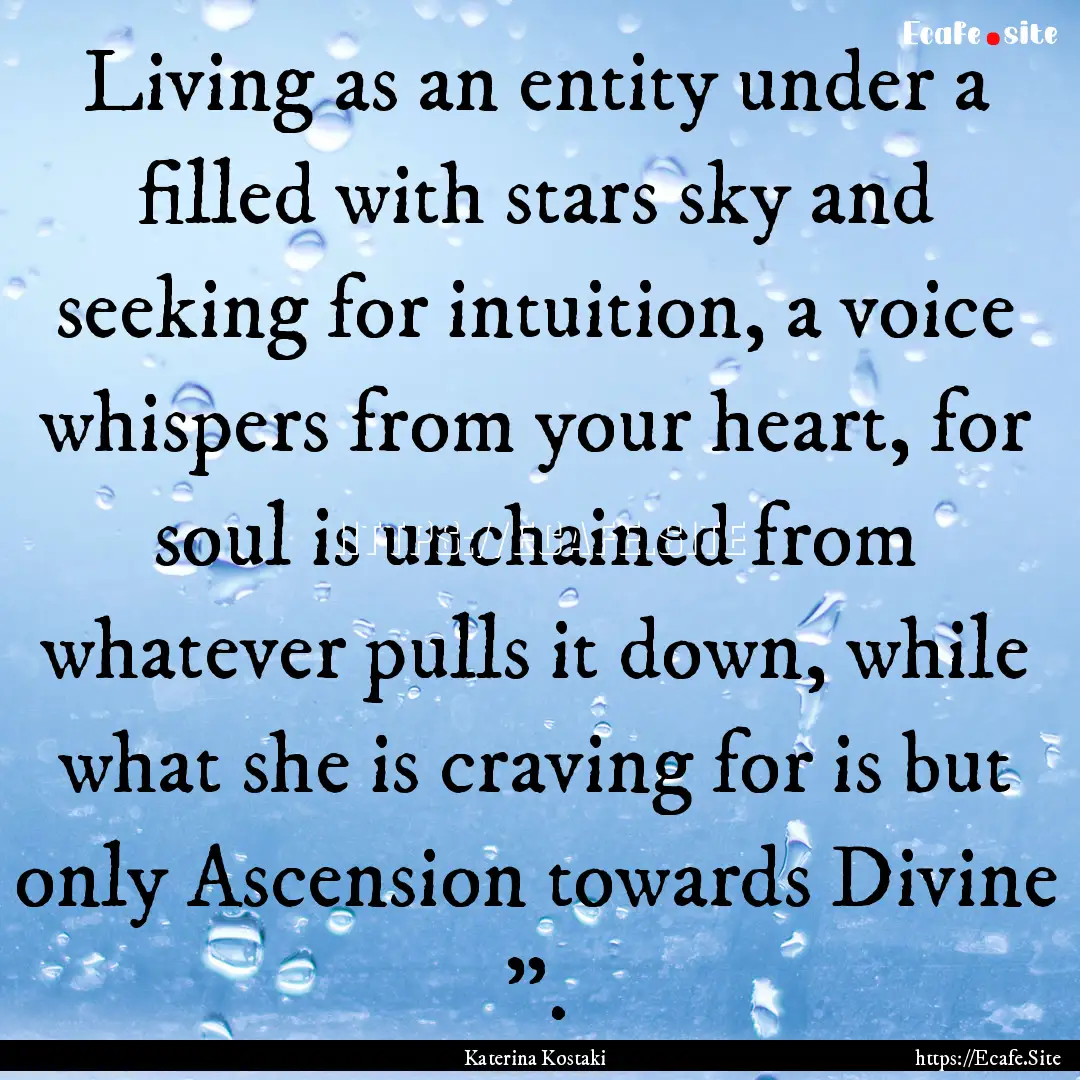 Living as an entity under a filled with stars.... : Quote by Katerina Kostaki