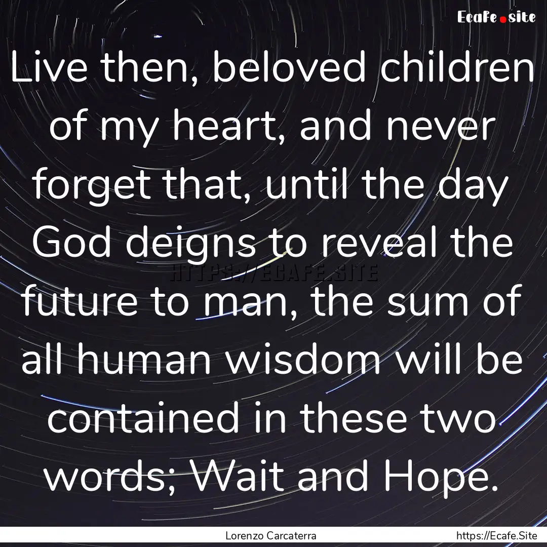 Live then, beloved children of my heart,.... : Quote by Lorenzo Carcaterra