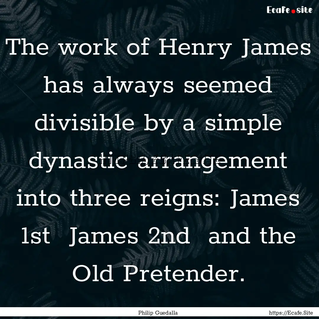 The work of Henry James has always seemed.... : Quote by Philip Guedalla