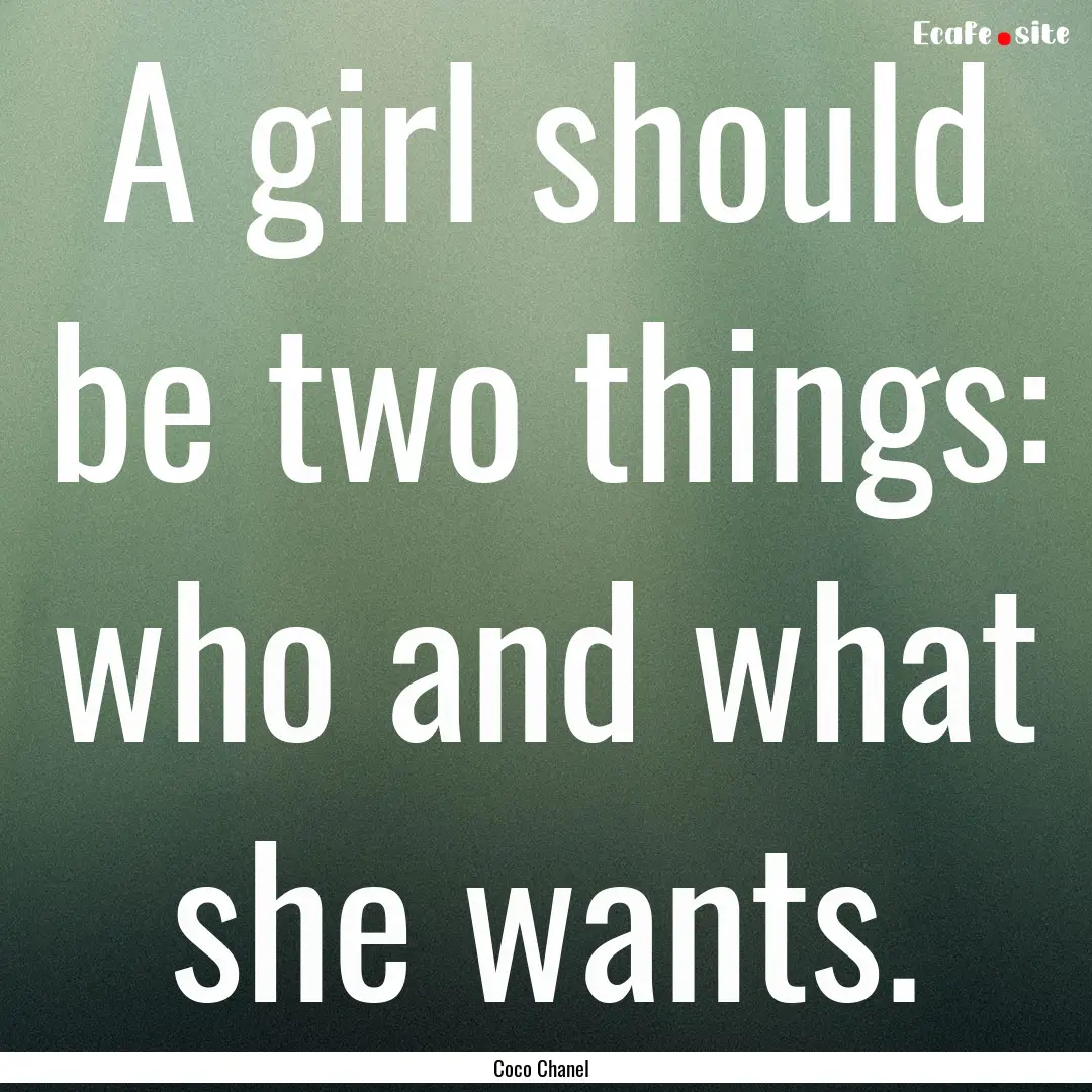 A girl should be two things: who and what.... : Quote by Coco Chanel