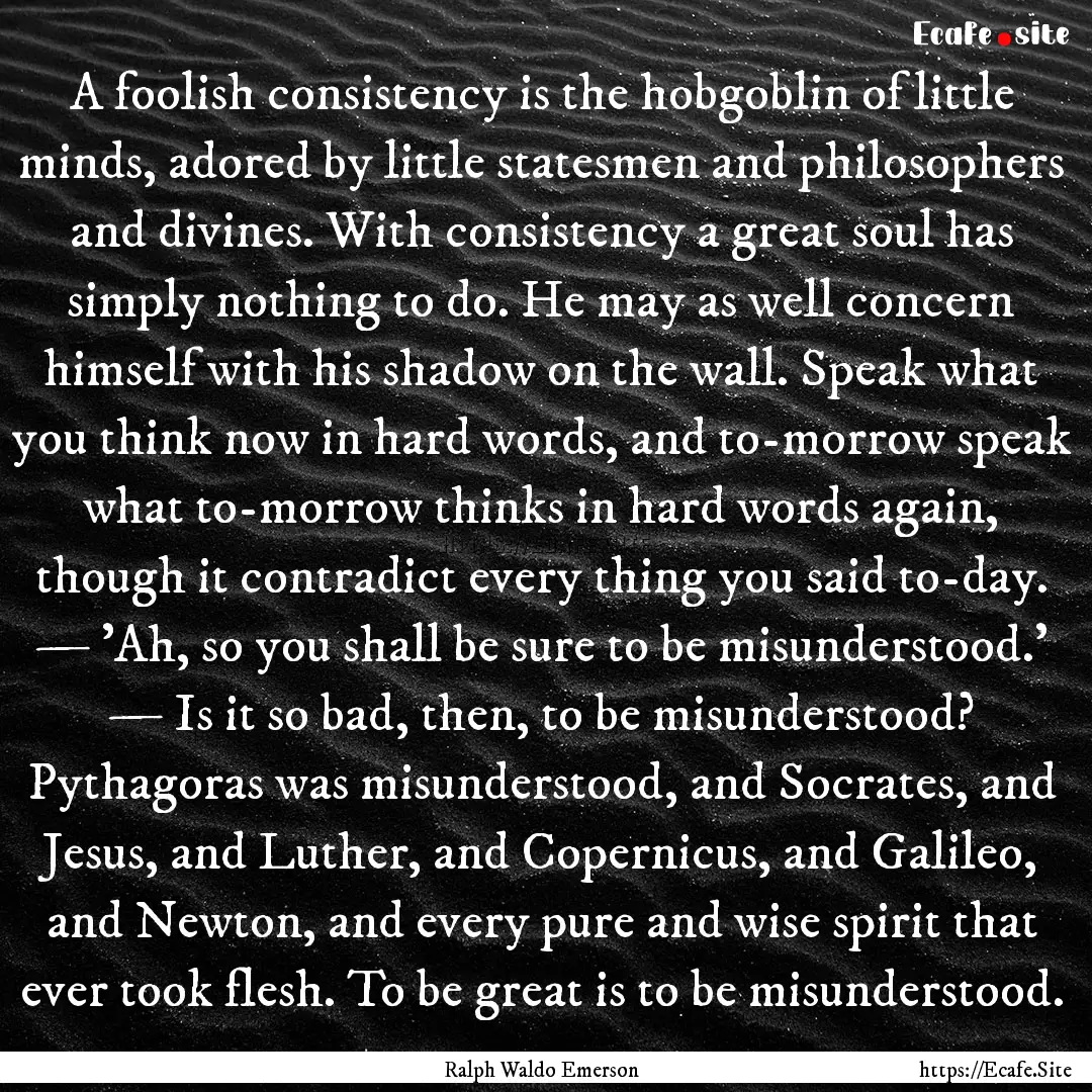 A foolish consistency is the hobgoblin of.... : Quote by Ralph Waldo Emerson