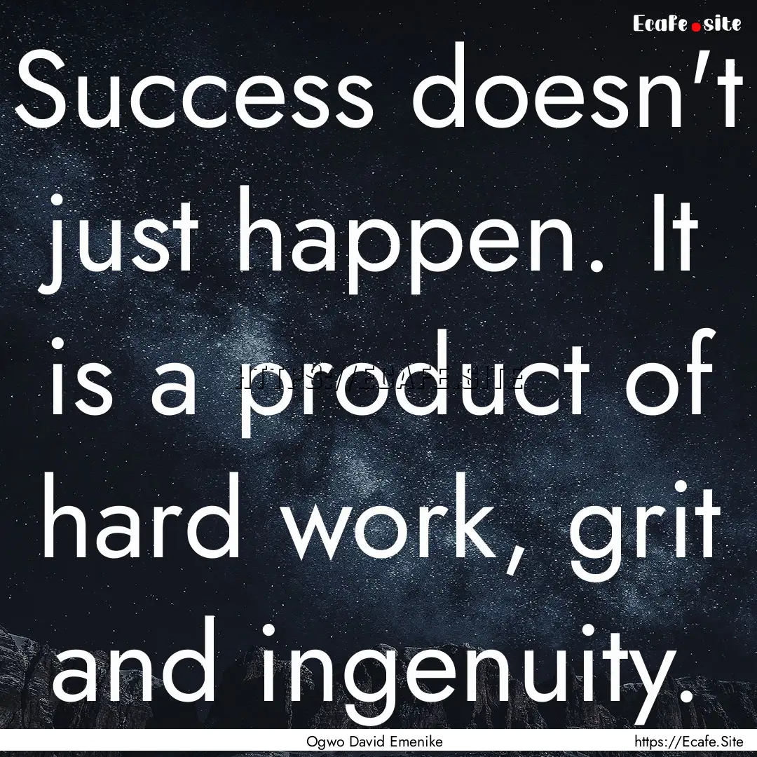 Success doesn't just happen. It is a product.... : Quote by Ogwo David Emenike