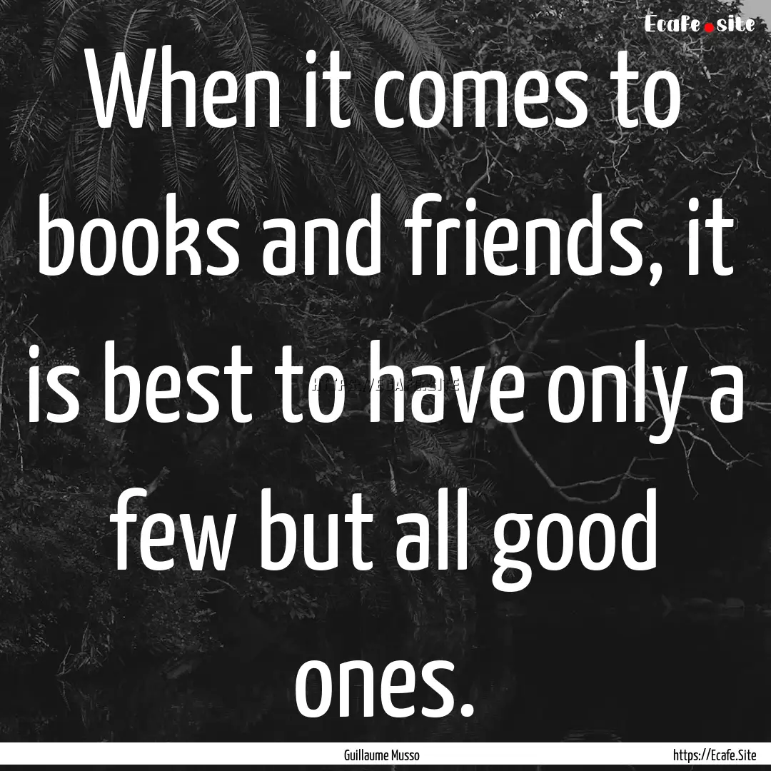 When it comes to books and friends, it is.... : Quote by Guillaume Musso