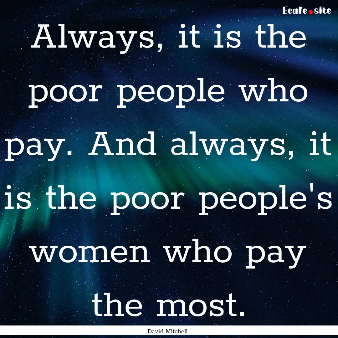 Always, it is the poor people who pay. And.... : Quote by David Mitchell