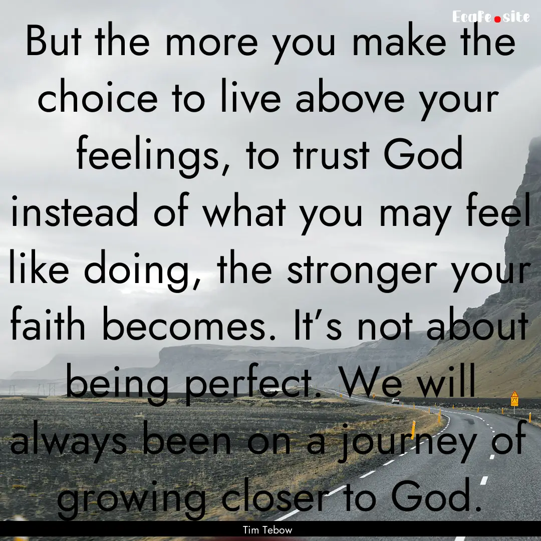 But the more you make the choice to live.... : Quote by Tim Tebow