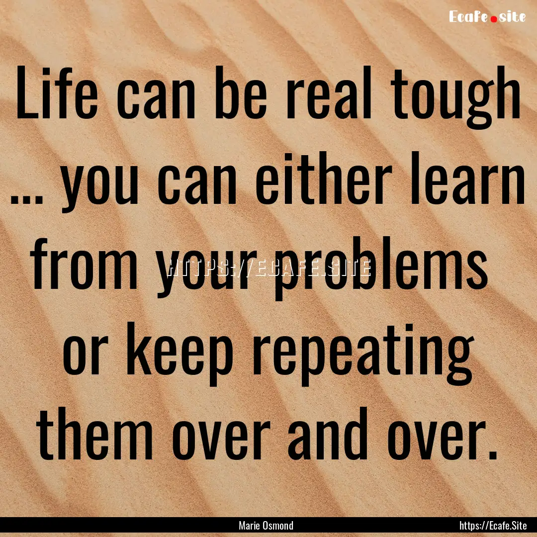 Life can be real tough ... you can either.... : Quote by Marie Osmond